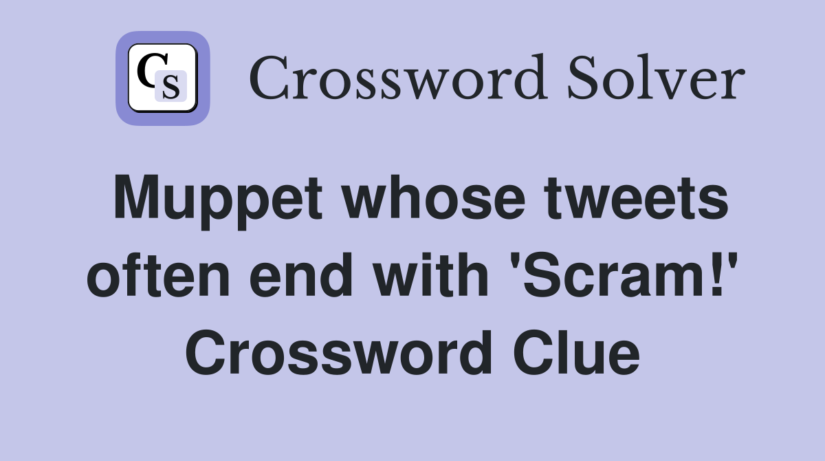 Muppet whose tweets often end with 'Scram!' Crossword Clue