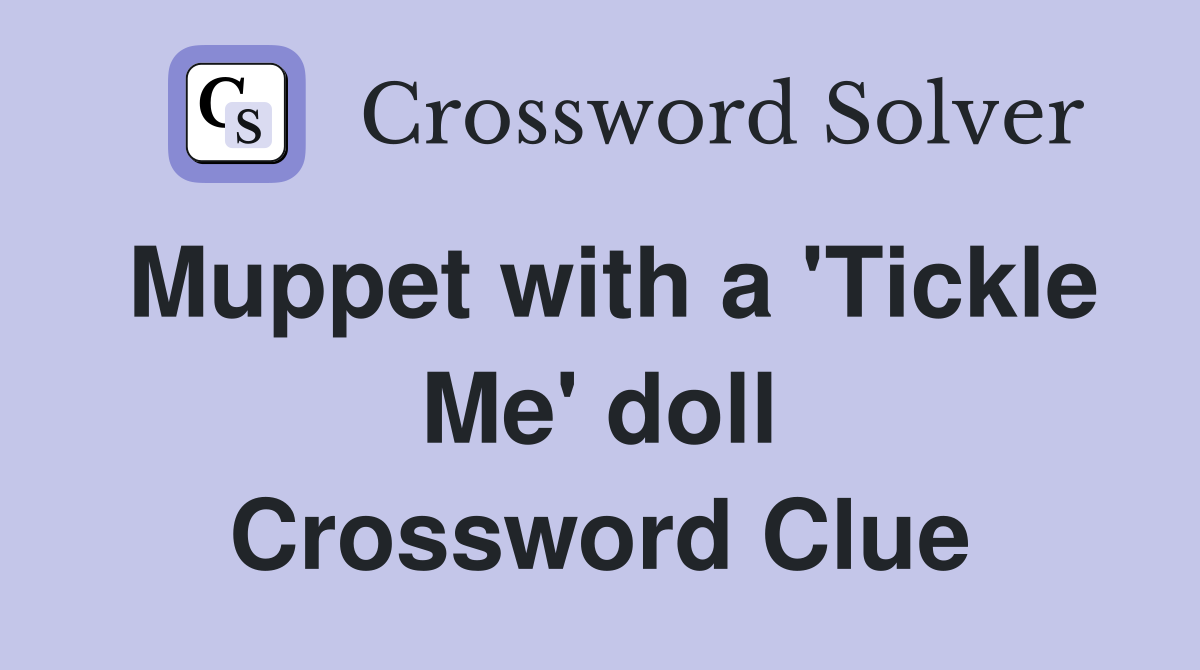 Muppet with a 'Tickle Me' doll Crossword Clue