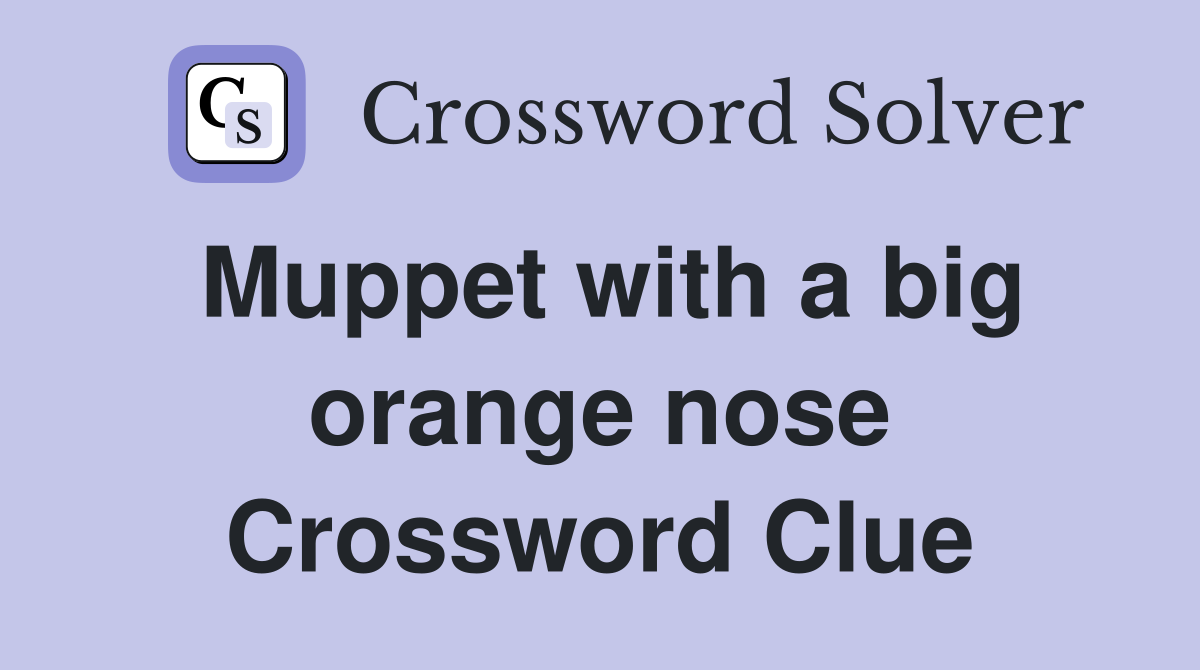 Muppet with a big orange nose Crossword Clue