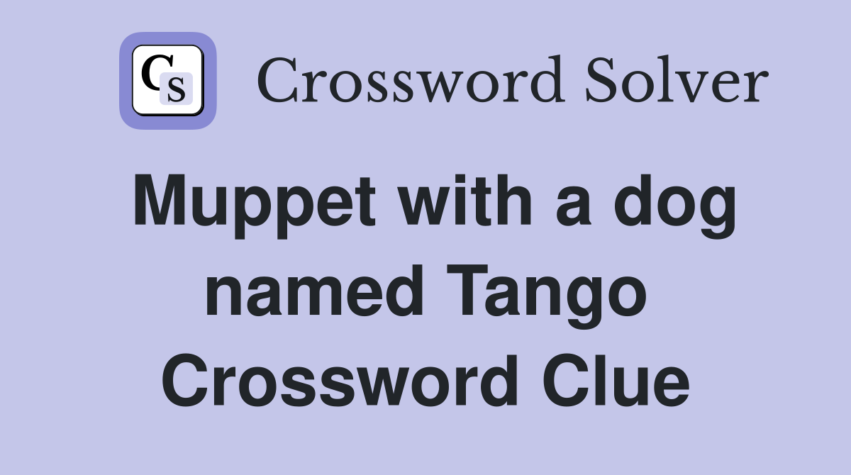 Muppet with a dog named Tango Crossword Clue