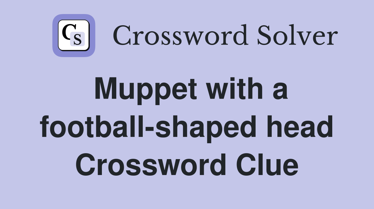 Muppet with a football-shaped head Crossword Clue