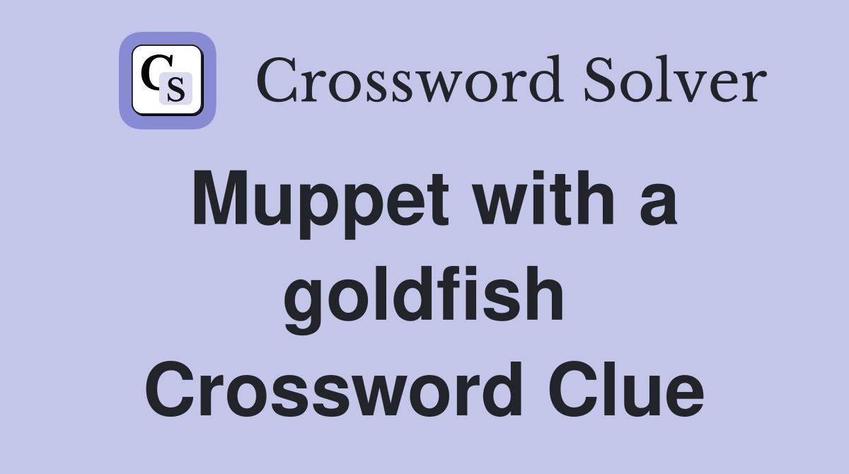 Muppet with a goldfish Crossword Clue