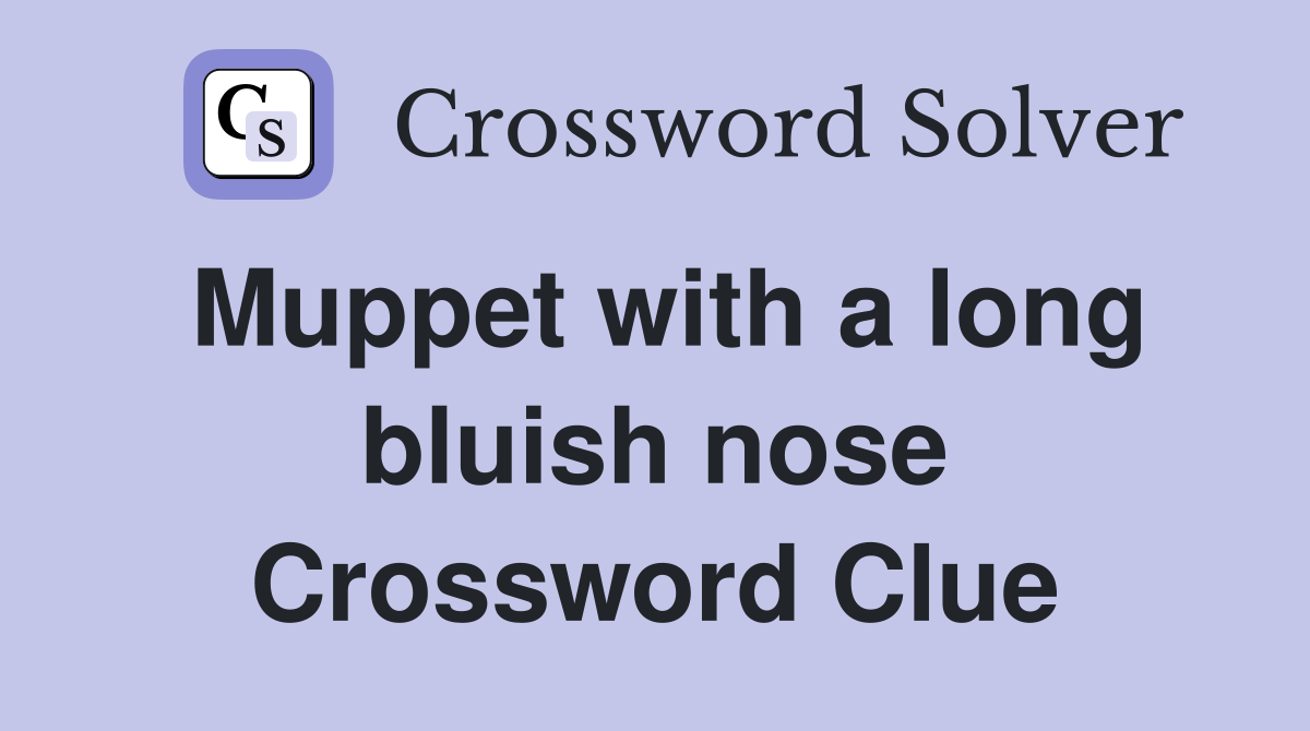 Muppet with a long bluish nose Crossword Clue