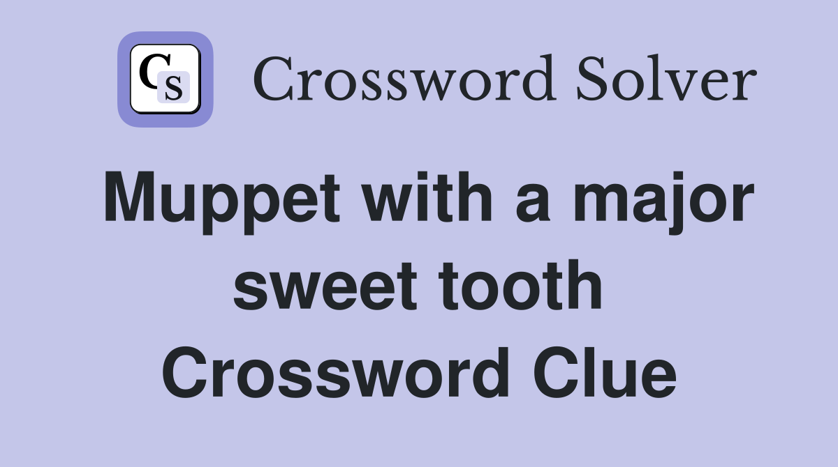 Muppet with a major sweet tooth Crossword Clue