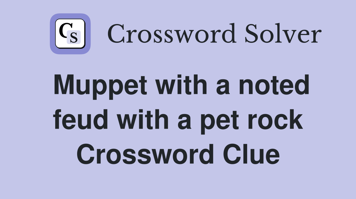 Muppet with a noted feud with a pet rock Crossword Clue