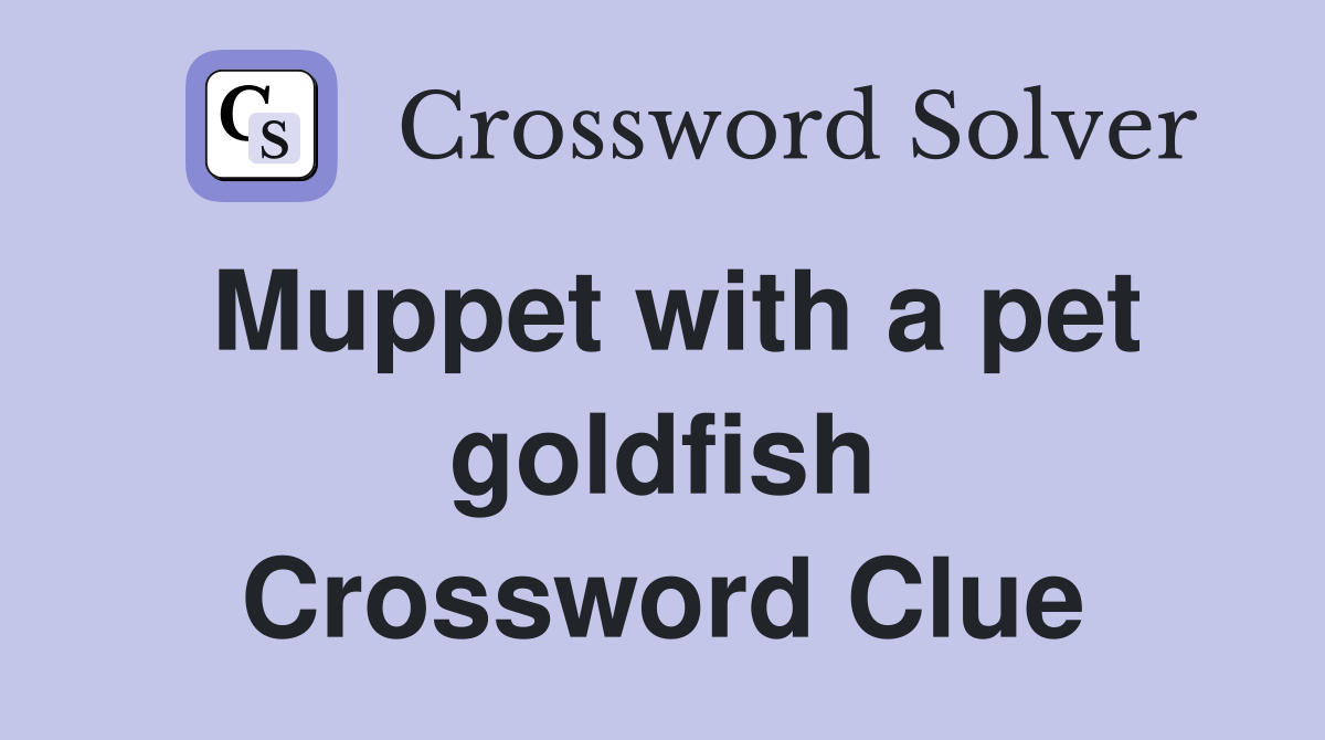 Muppet with a pet goldfish Crossword Clue