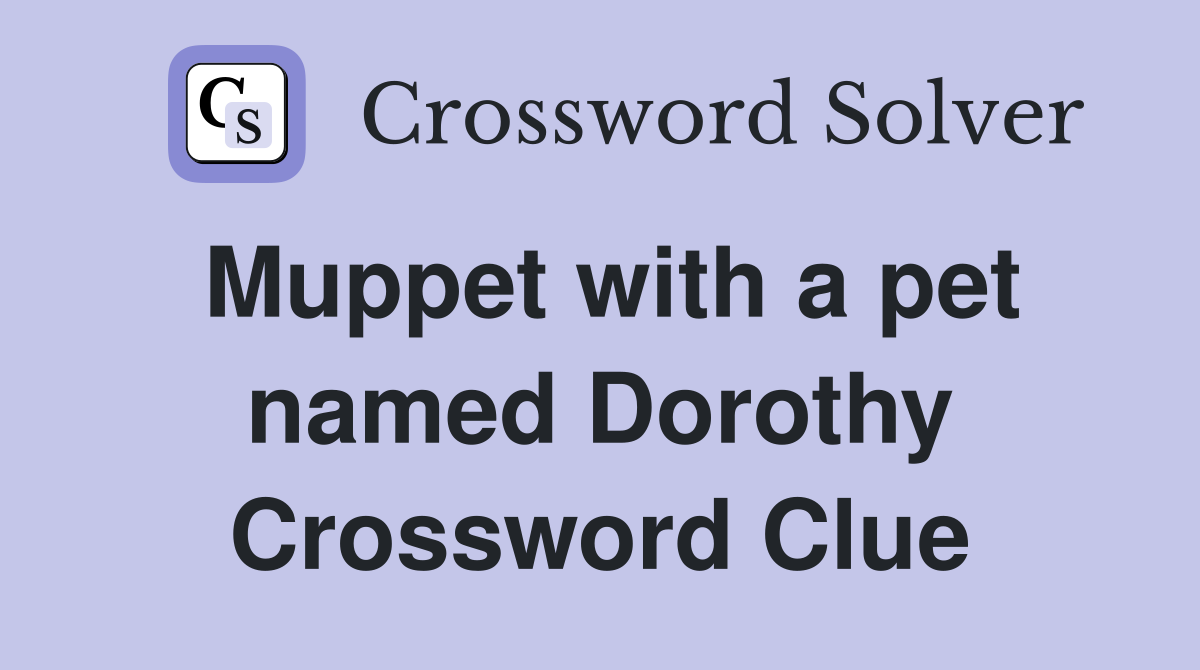 Muppet with a pet named Dorothy Crossword Clue