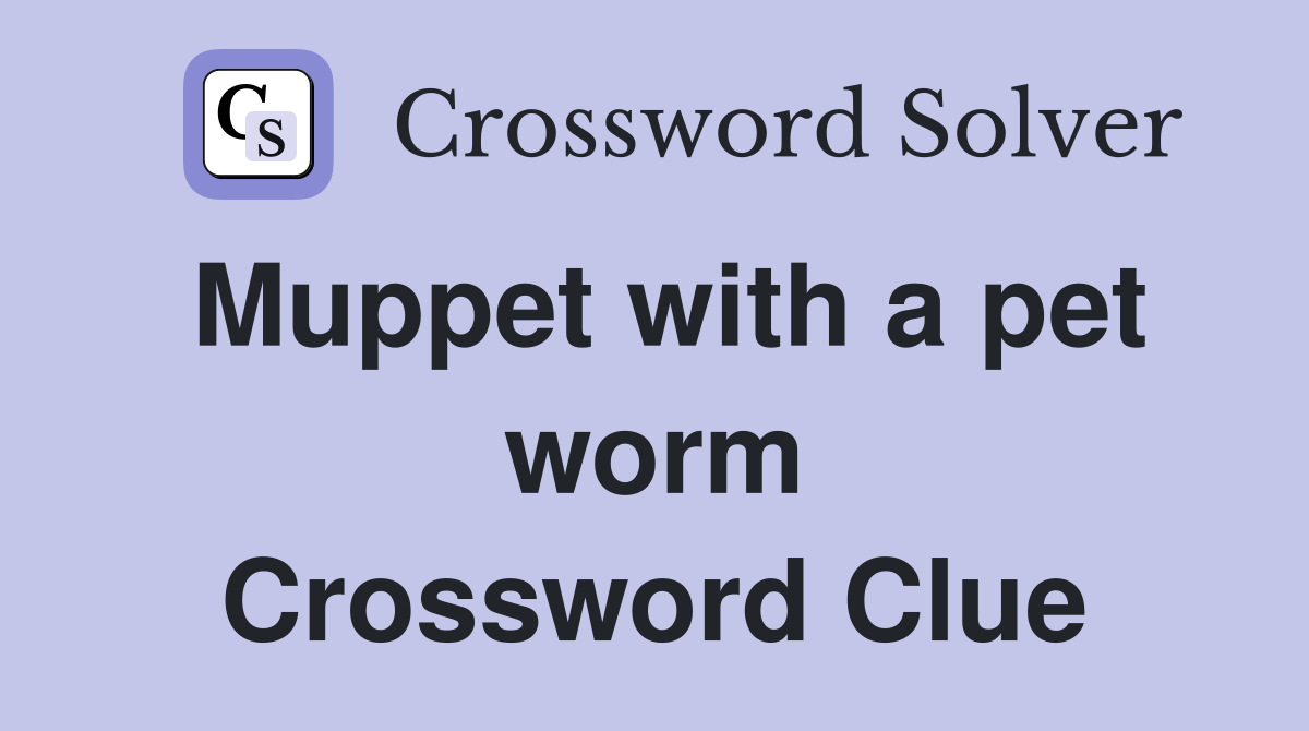 Muppet with a pet worm Crossword Clue