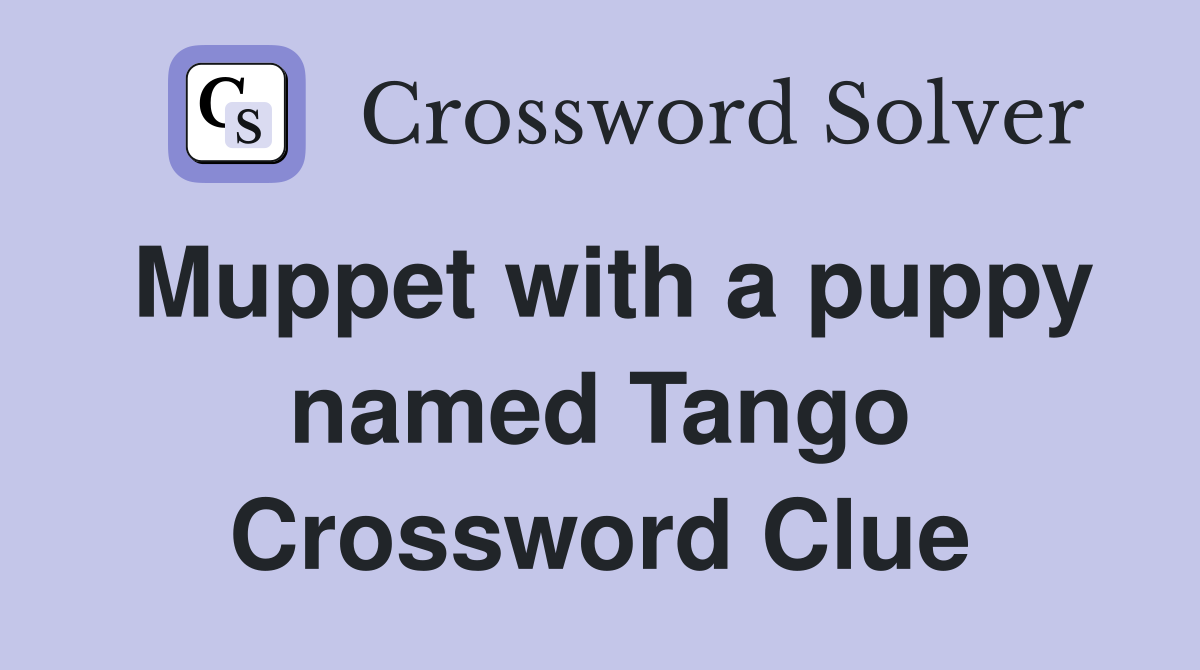 Muppet with a puppy named Tango Crossword Clue