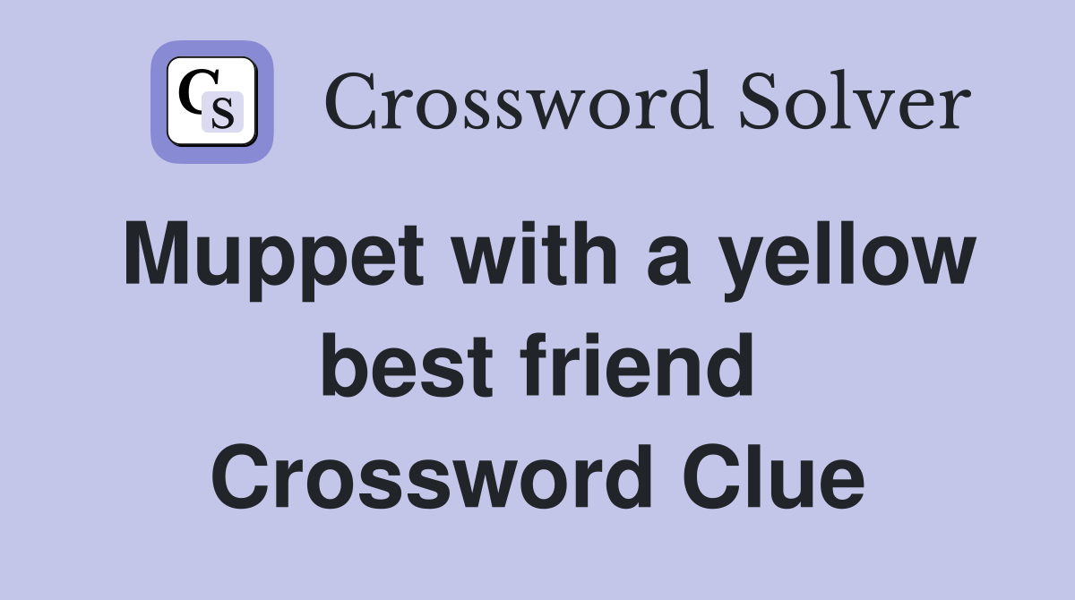 Muppet with a yellow best friend Crossword Clue