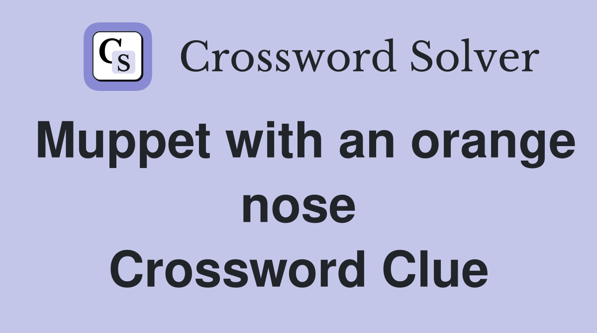 Muppet with an orange nose Crossword Clue