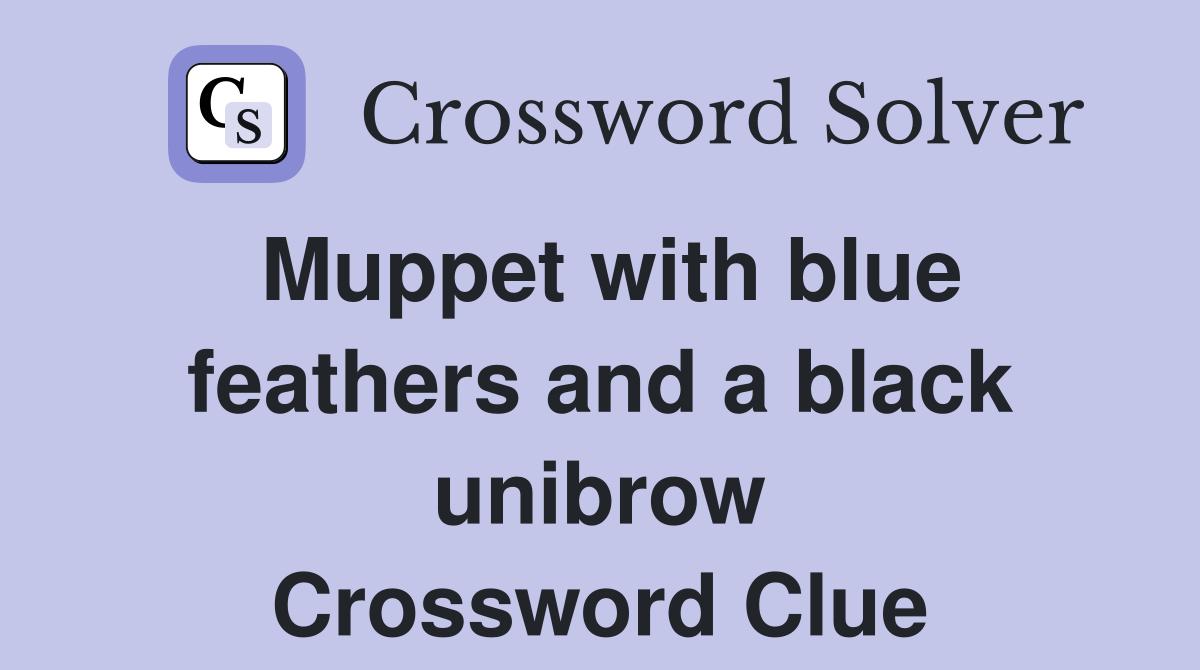 Muppet with blue feathers and a black unibrow Crossword Clue