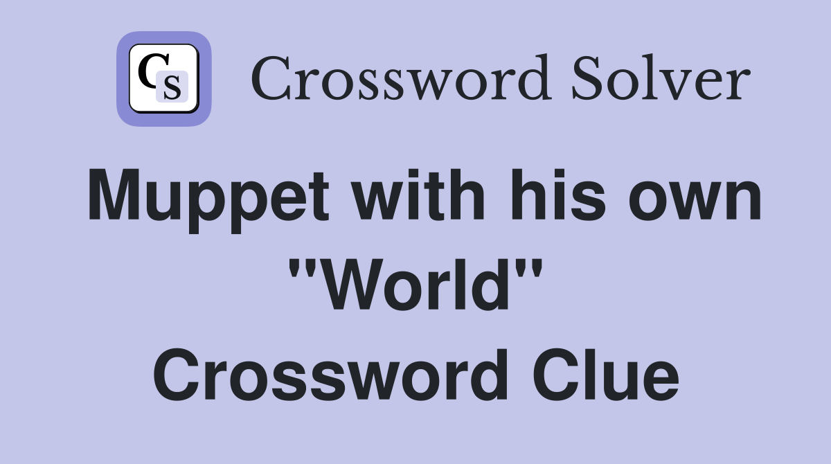Muppet with his own "World" Crossword Clue