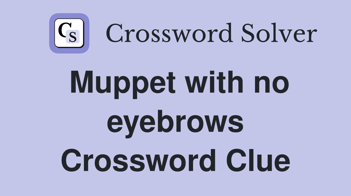 Muppet with no eyebrows Crossword Clue