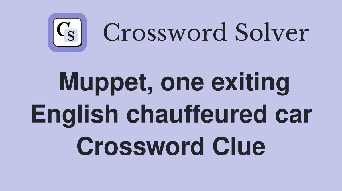 Muppet, one exiting English chauffeured car Crossword Clue