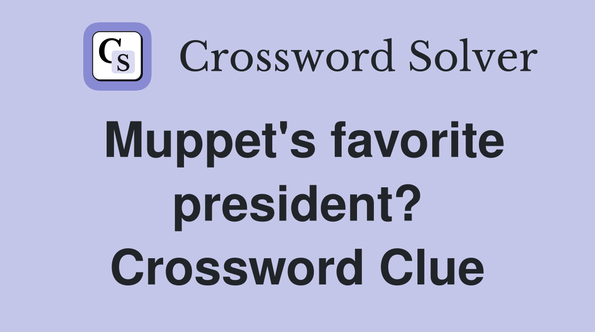 Muppet's favorite president? Crossword Clue