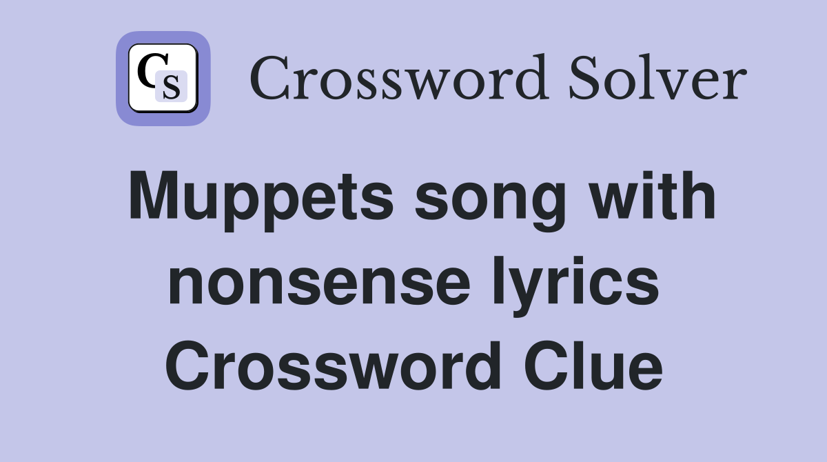 Muppets song with nonsense lyrics Crossword Clue