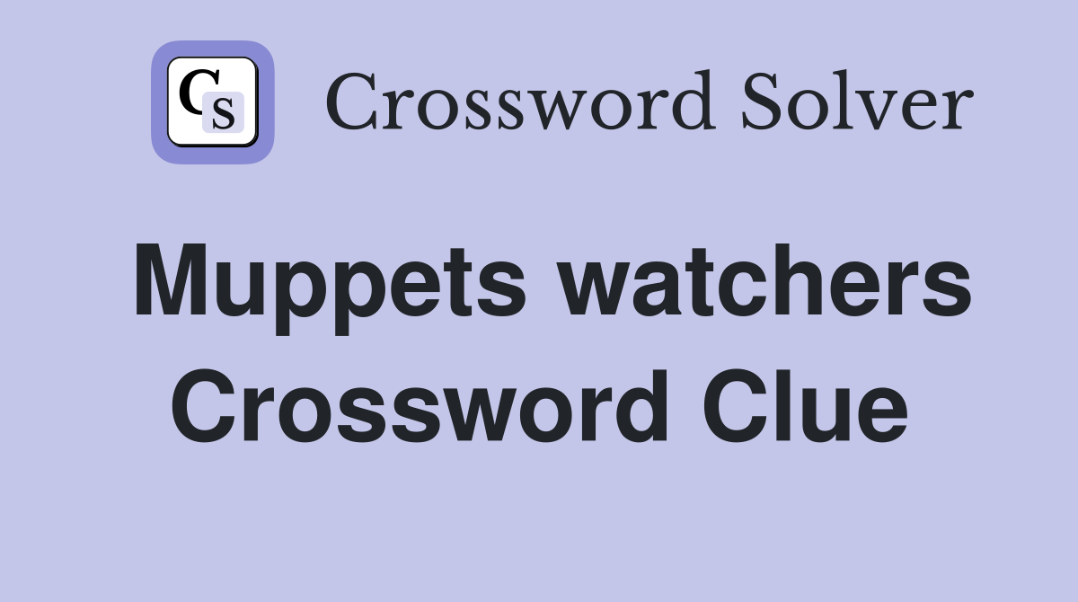 Muppets watchers Crossword Clue