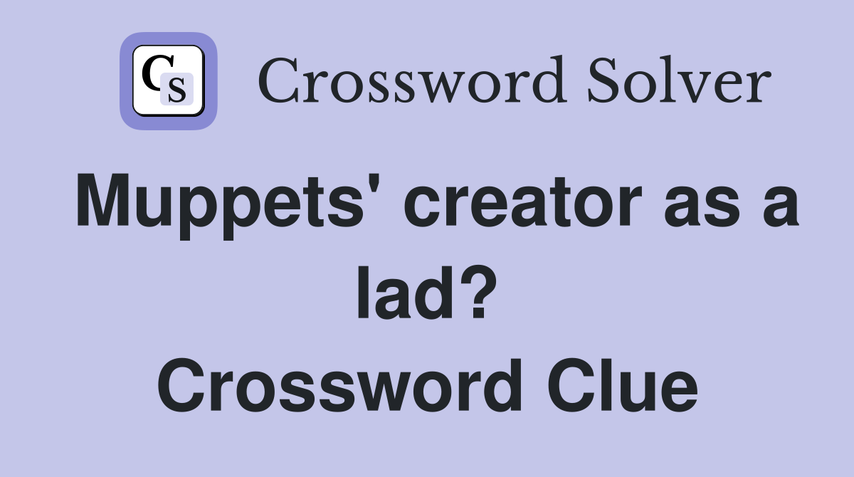 Muppets' creator as a lad? Crossword Clue