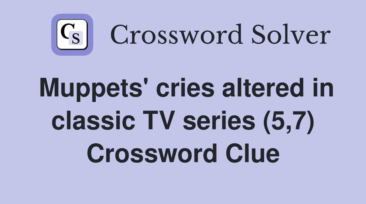 Muppets' cries altered in classic TV series (5,7) Crossword Clue