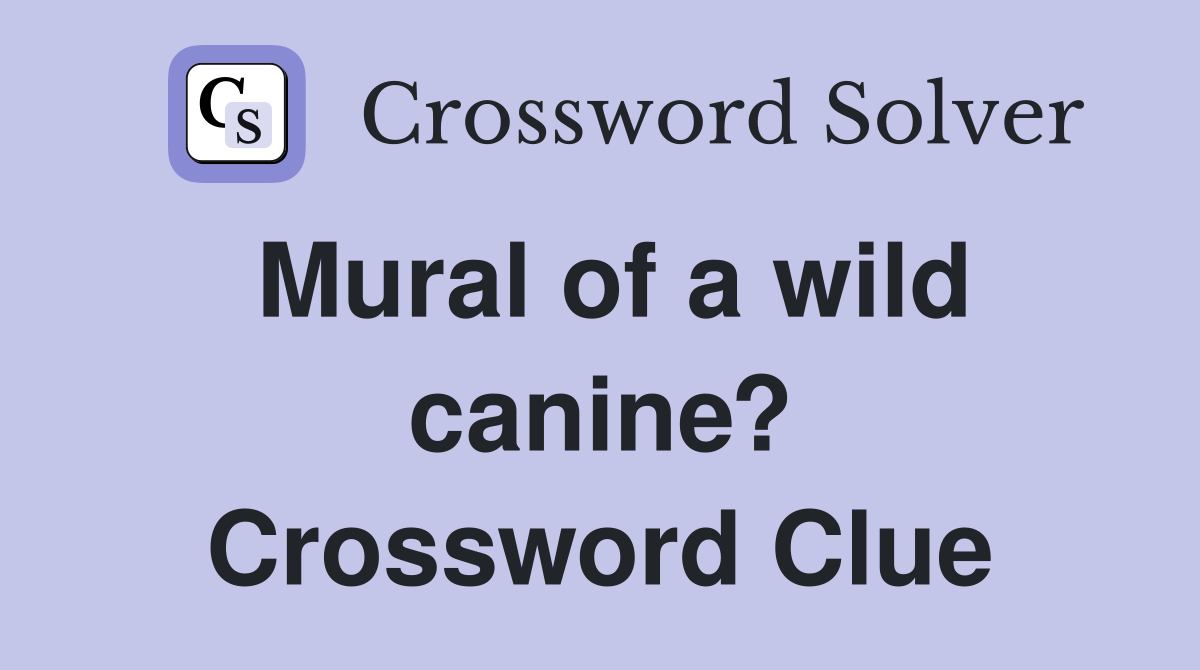 Mural of a wild canine? Crossword Clue