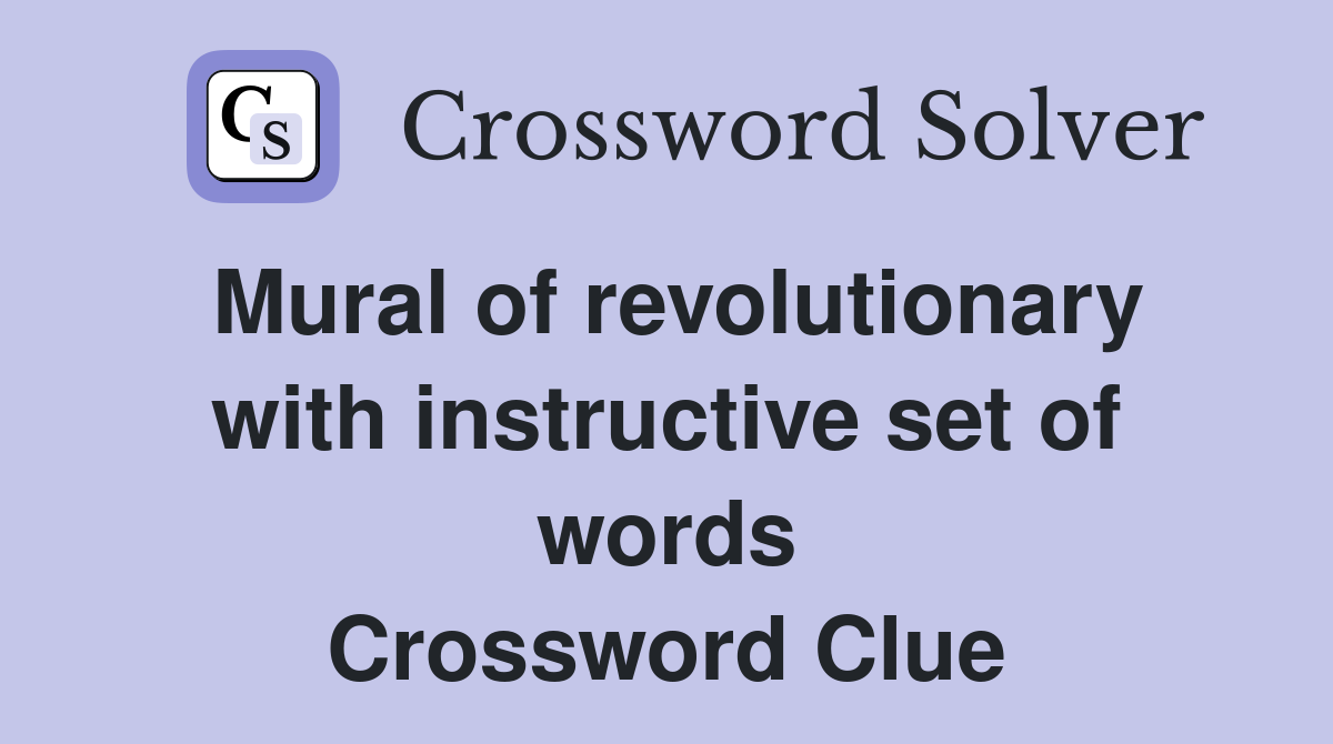 Mural of revolutionary with instructive set of words Crossword Clue