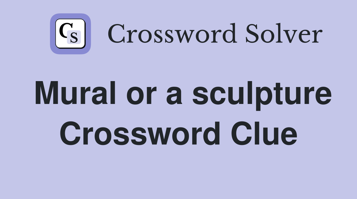 Mural or a sculpture Crossword Clue