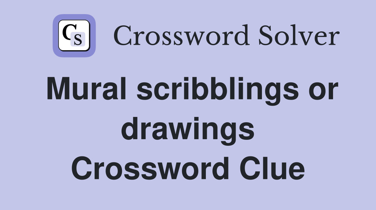 Mural scribblings or drawings Crossword Clue