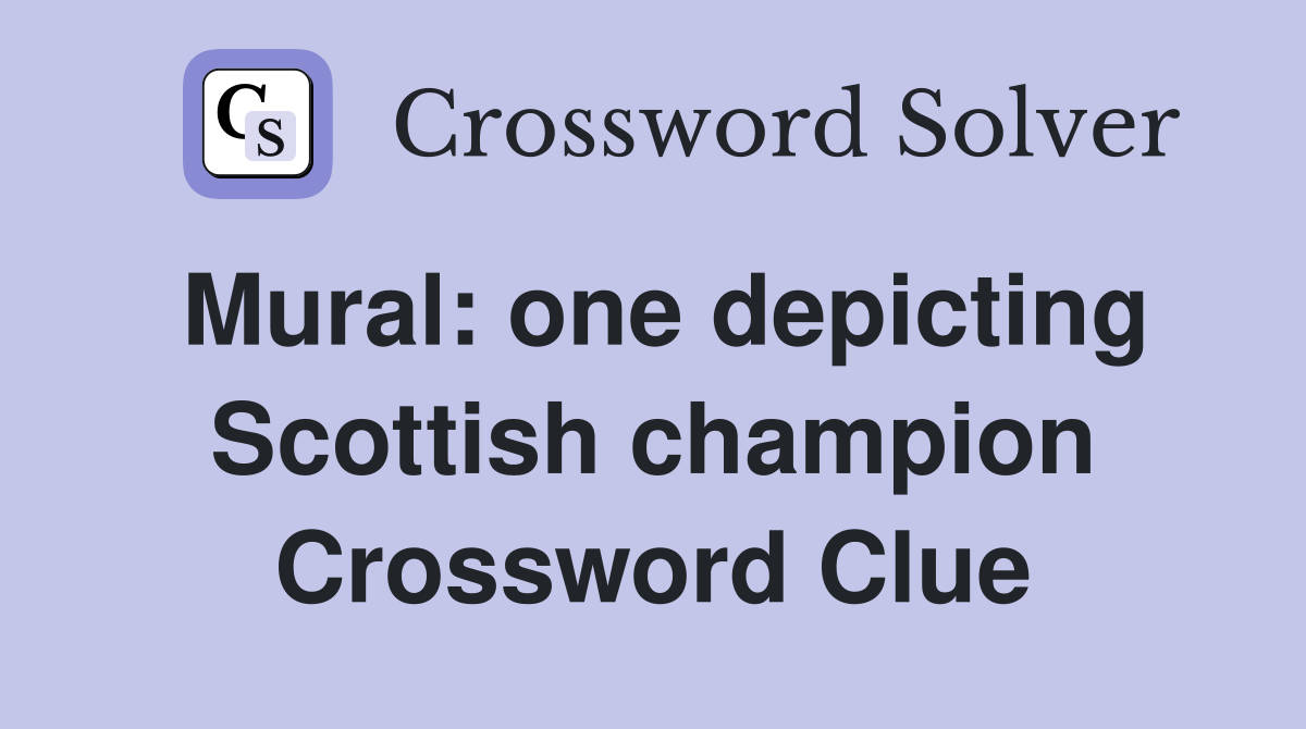 Mural: one depicting Scottish champion Crossword Clue