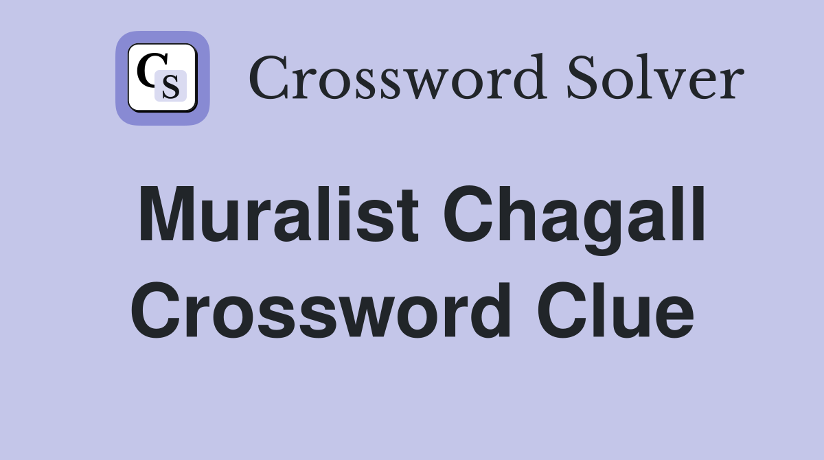 Muralist Chagall Crossword Clue