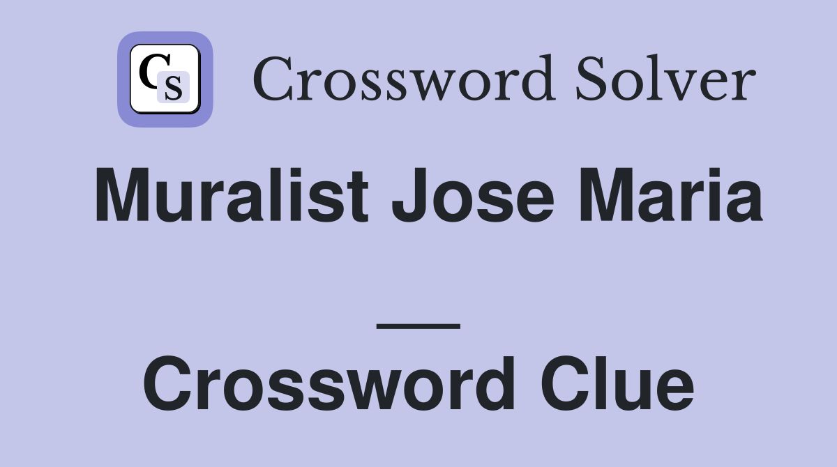 Muralist Jose Maria __ Crossword Clue
