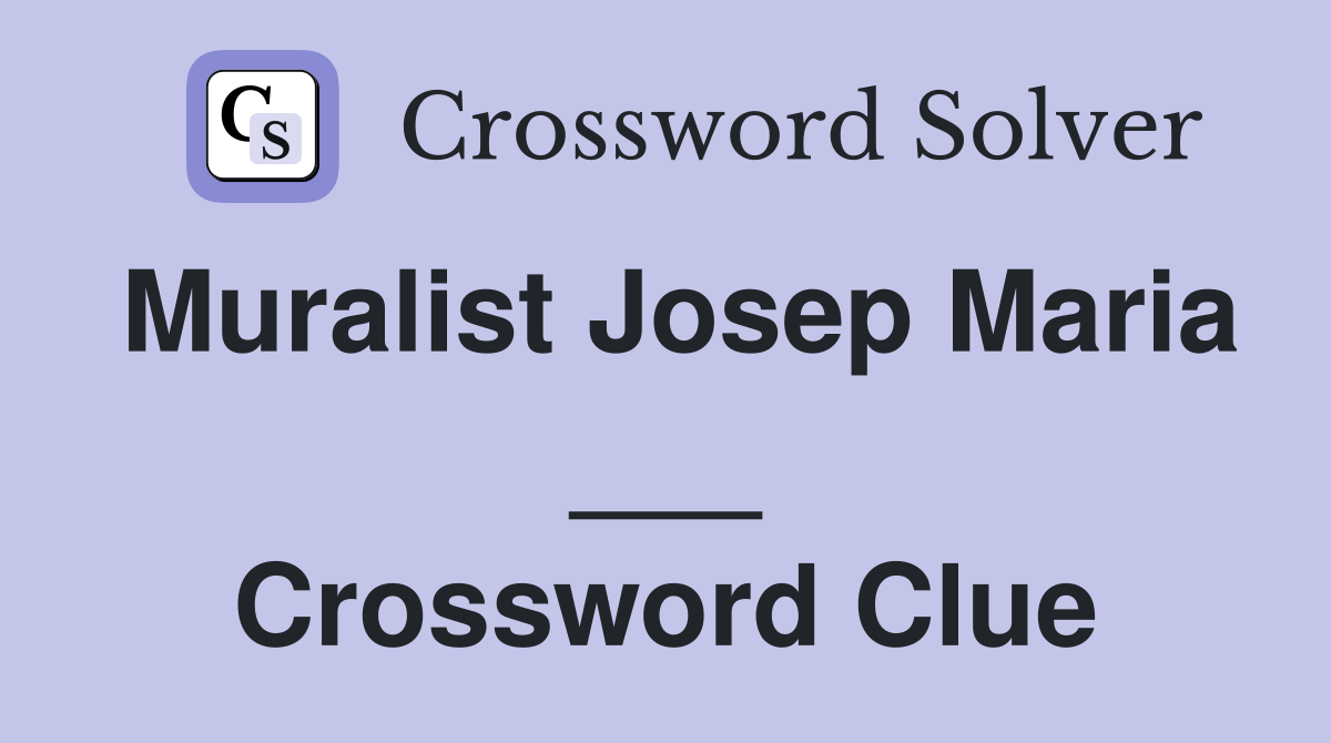 Muralist Josep Maria ___ Crossword Clue