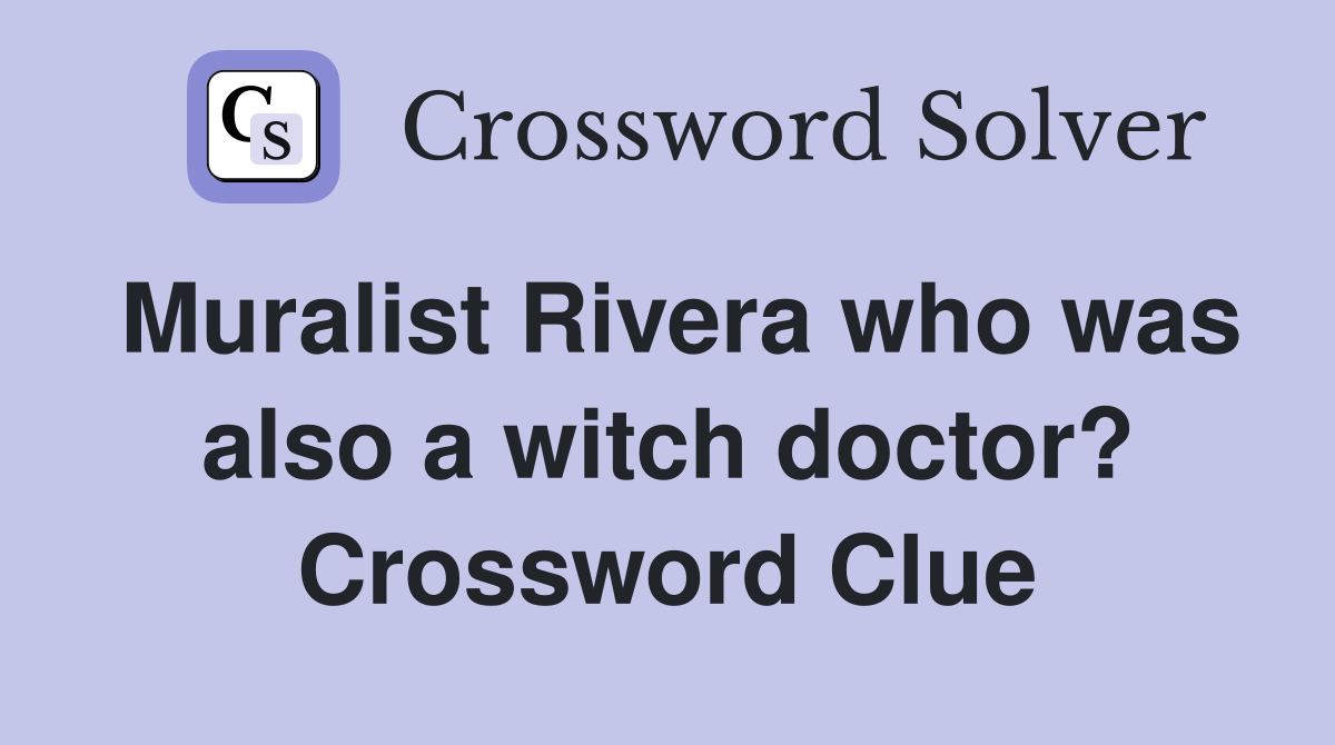 Muralist Rivera who was also a witch doctor? Crossword Clue