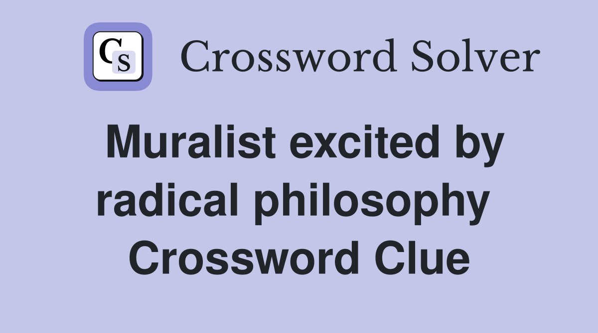 Muralist excited by radical philosophy  Crossword Clue