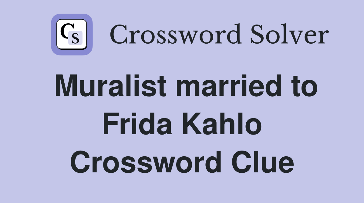 Muralist married to Frida Kahlo Crossword Clue