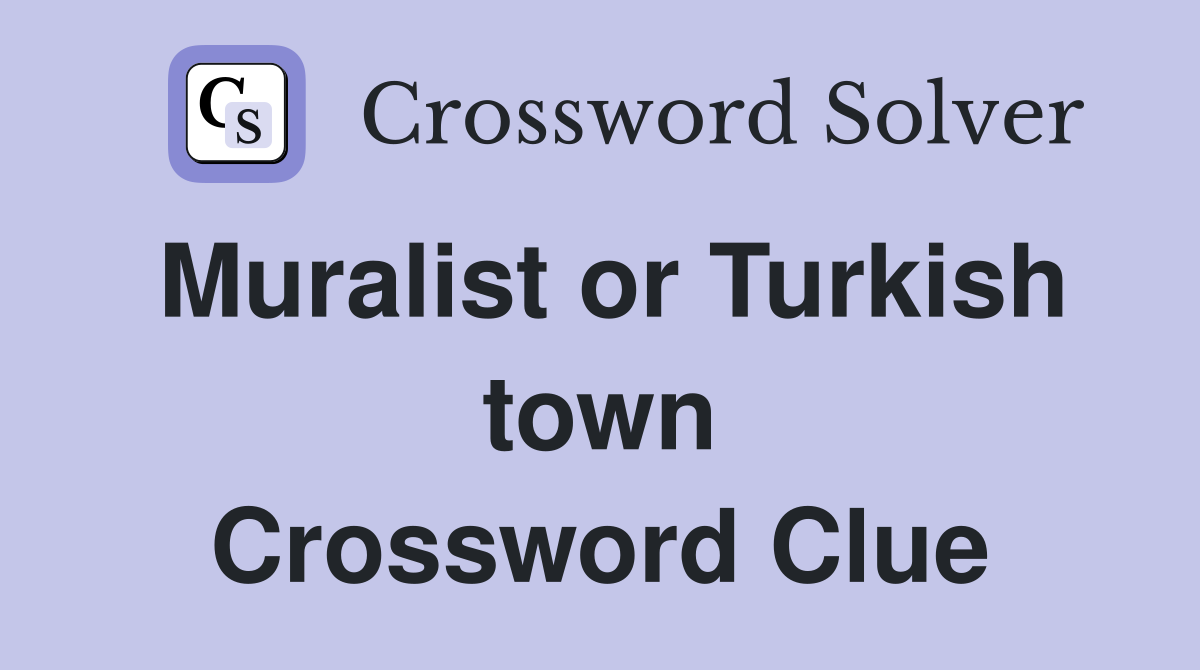 Muralist or Turkish town Crossword Clue