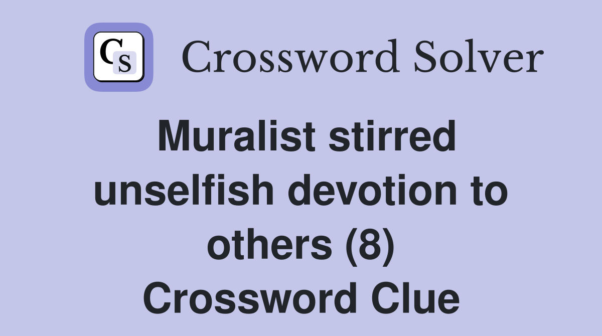 Muralist stirred unselfish devotion to others (8) Crossword Clue
