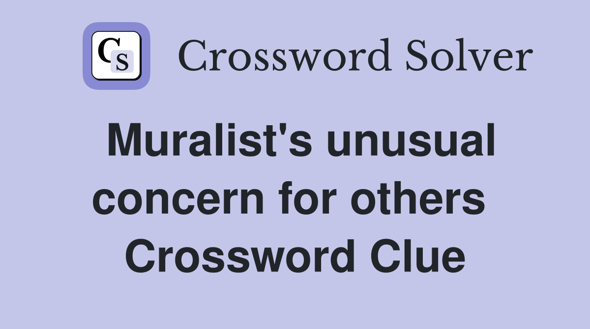 Muralist's unusual concern for others  Crossword Clue