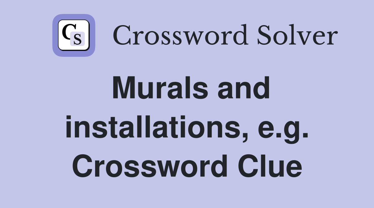 Murals and installations, e.g. Crossword Clue