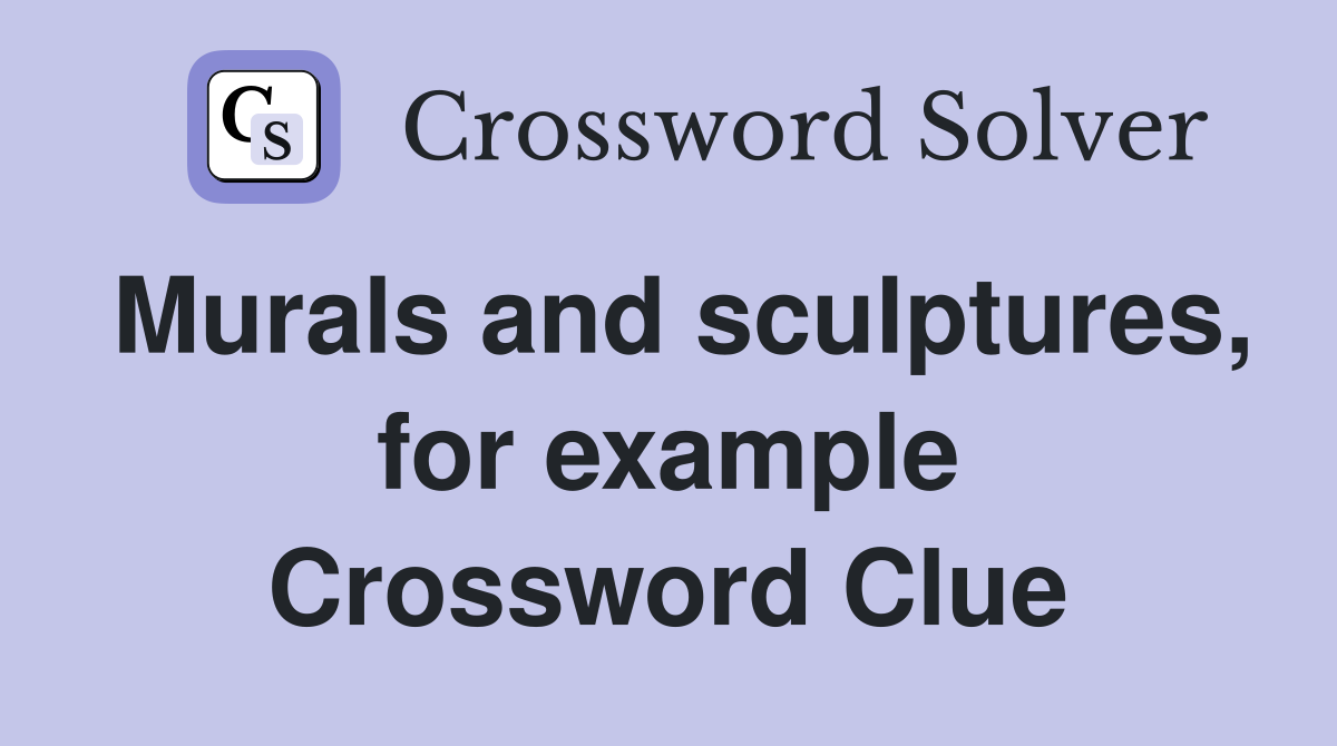 Murals and sculptures, for example Crossword Clue