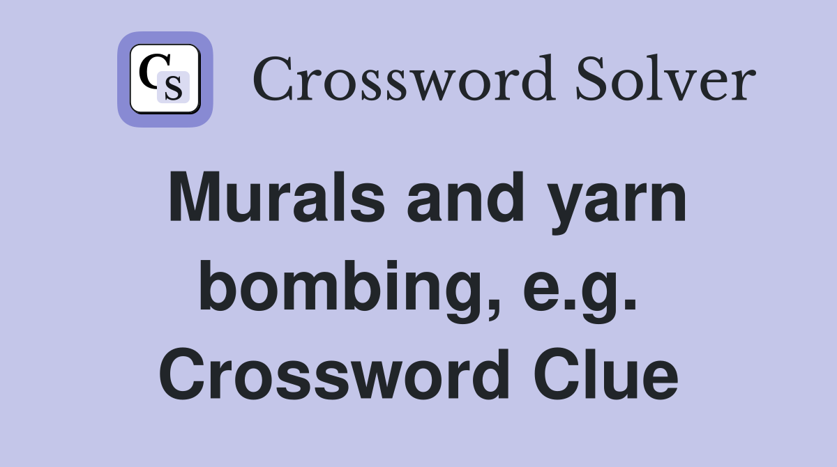 Murals and yarn bombing, e.g. Crossword Clue