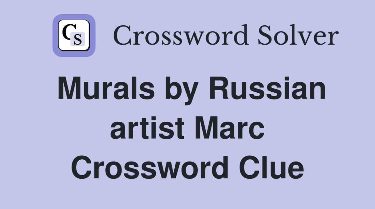Murals by Russian artist Marc Crossword Clue