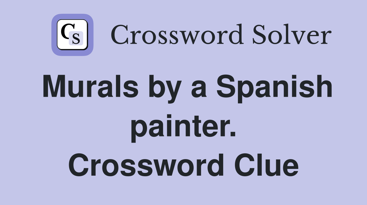 Murals by a Spanish painter. Crossword Clue