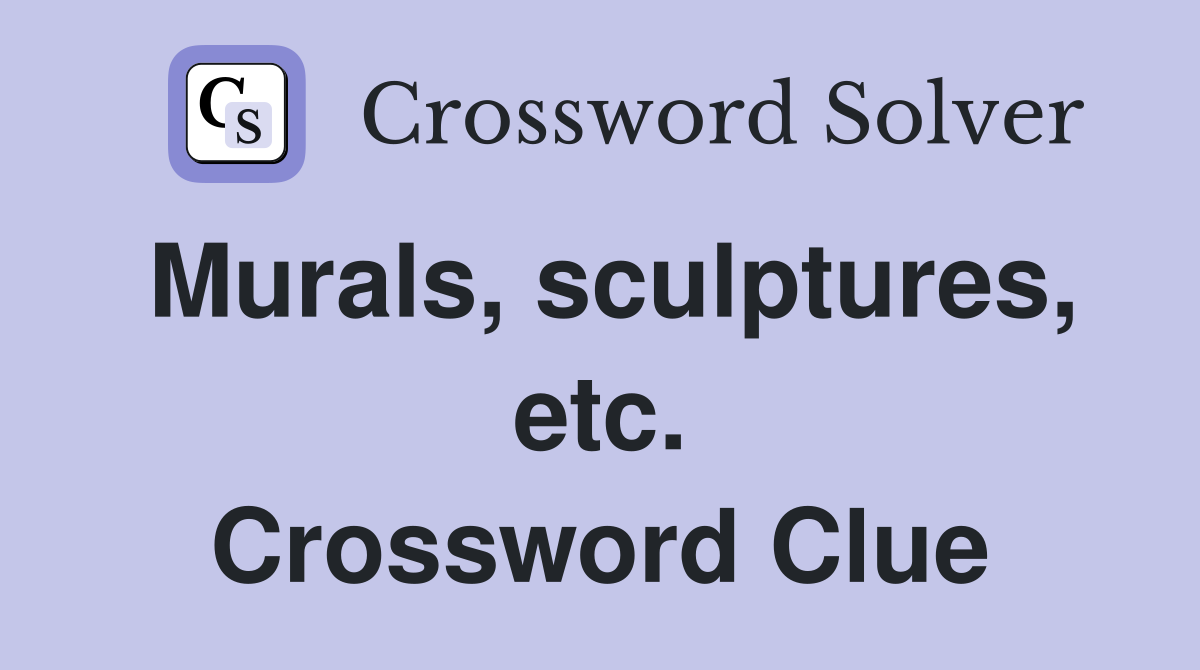 Murals, sculptures, etc. Crossword Clue