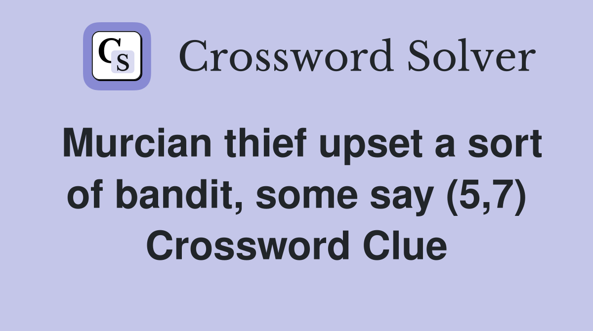 Murcian thief upset a sort of bandit, some say (5,7) Crossword Clue