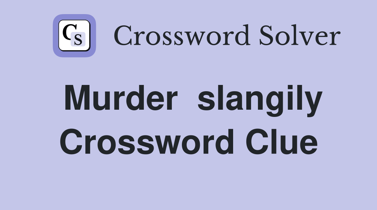 Murder  slangily Crossword Clue