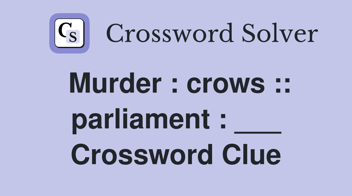 Murder : crows :: parliament : ___ Crossword Clue