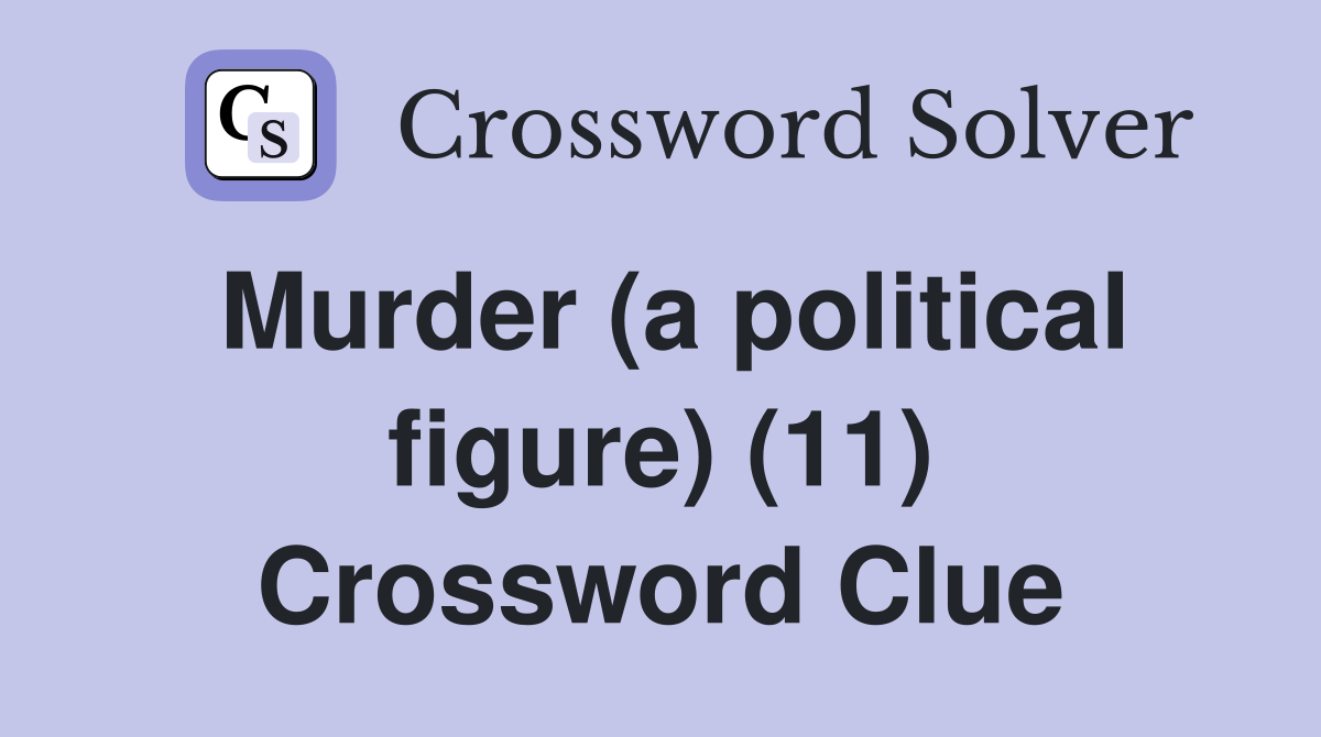 Murder (a political figure) (11) Crossword Clue