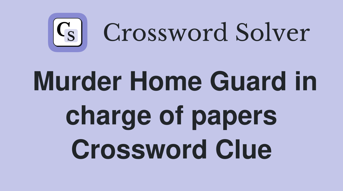 Murder Home Guard in charge of papers Crossword Clue