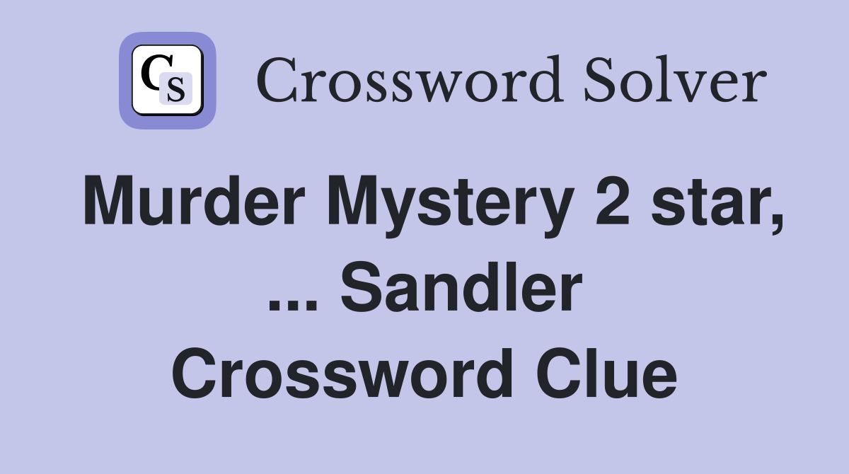 Murder Mystery 2 star, ... Sandler Crossword Clue
